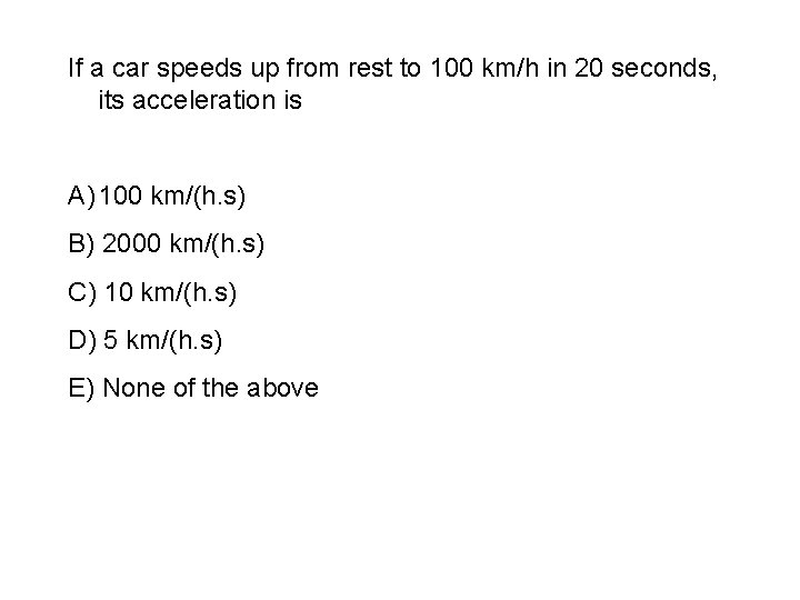 If a car speeds up from rest to 100 km/h in 20 seconds, its