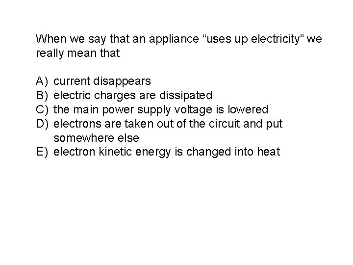 When we say that an appliance “uses up electricity” we really mean that A)