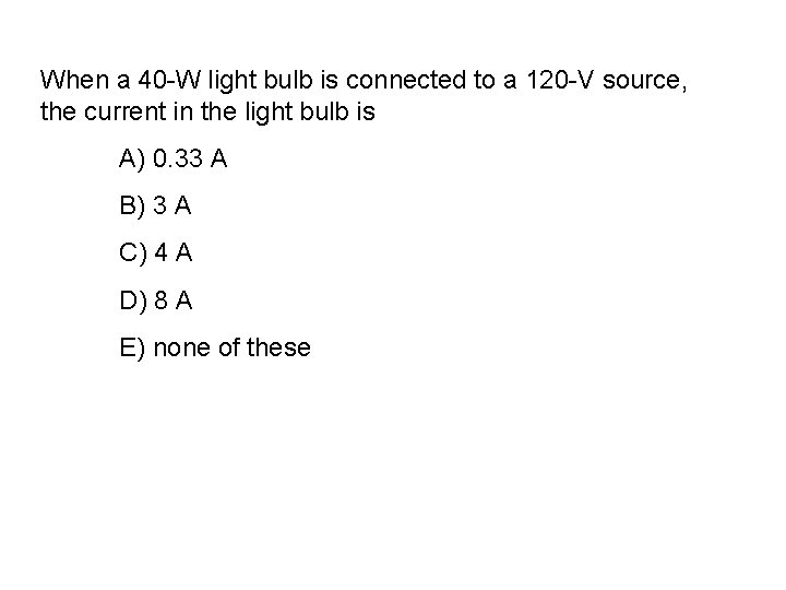When a 40 -W light bulb is connected to a 120 -V source, the