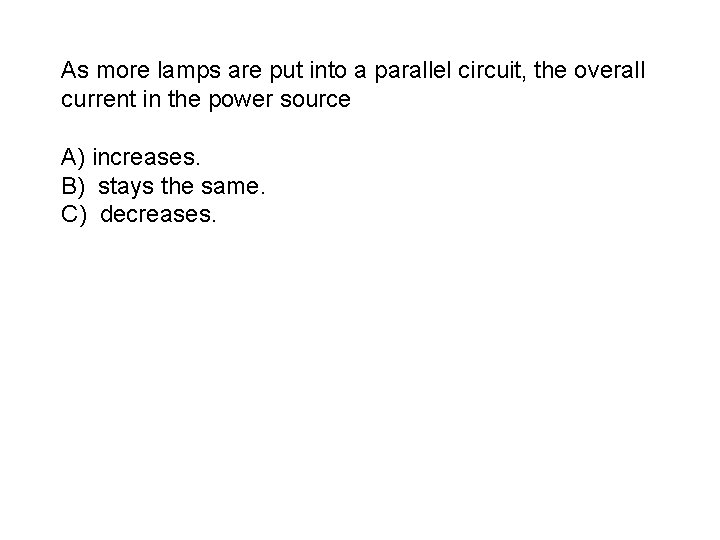 As more lamps are put into a parallel circuit, the overall current in the