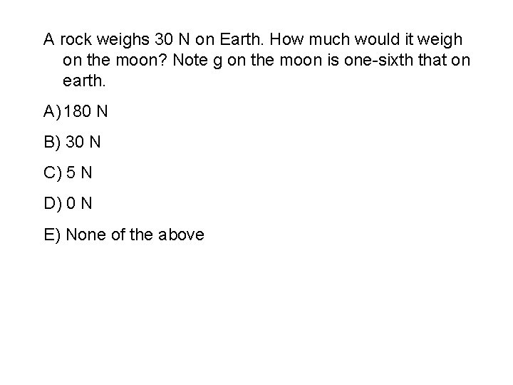 A rock weighs 30 N on Earth. How much would it weigh on the
