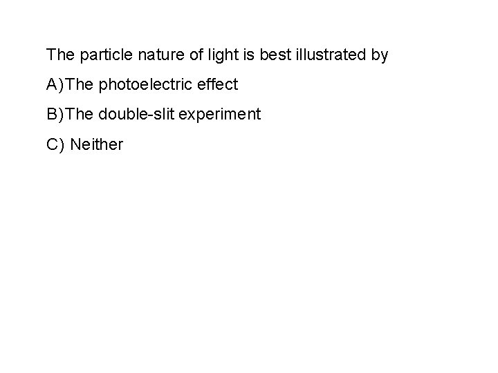 The particle nature of light is best illustrated by A) The photoelectric effect B)
