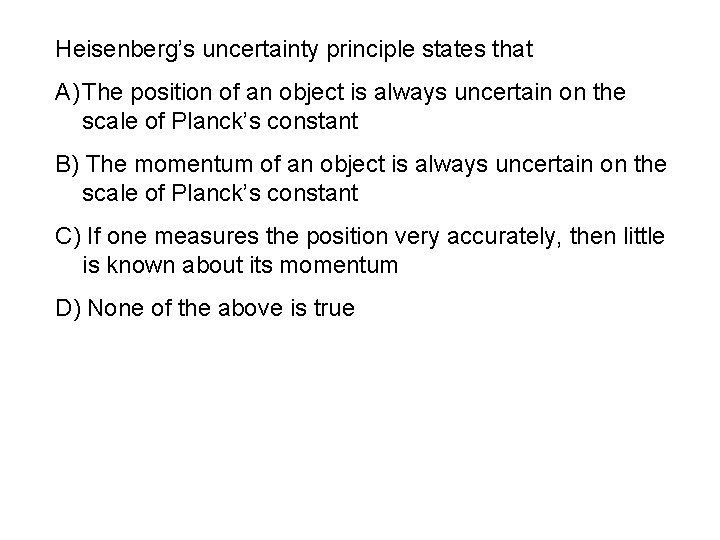 Heisenberg’s uncertainty principle states that A) The position of an object is always uncertain