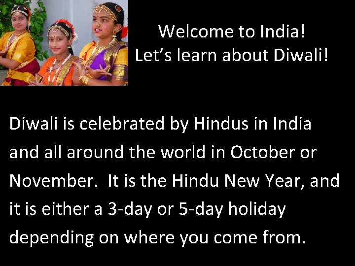 Welcome to India! Let’s learn about Diwali! Diwali is celebrated by Hindus in India