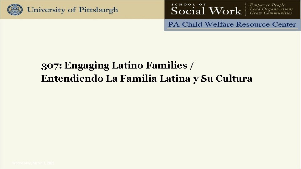 307: Engaging Latino Families / Entendiendo La Familia Latina y Su Cultura Wednesday, March