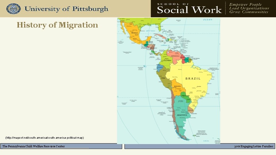 History of Migration (http: //mapsof. net/south-america-political-map) The Pennsylvania Child Welfare Resource Center 307: Engaging