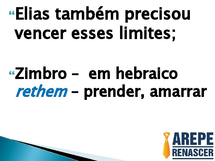  Elias também precisou vencer esses limites; Zimbro – em hebraico rethem – prender,