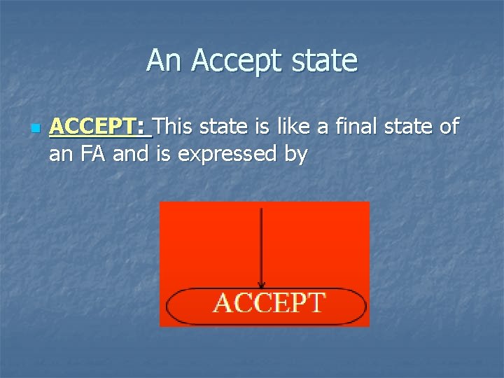 An Accept state n ACCEPT: This state is like a final state of an