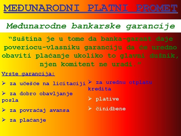 MEĐUNARODNI PLATNI PROMET Međunarodne bankarske garancije “Suština je u tome da banka-garant daje poveriocu-vlasniku MEĐUNARODNI PLATNI PROMET Međunarodne bankarske garancije “Suština je u tome da banka-garant daje poveriocu-vlasniku