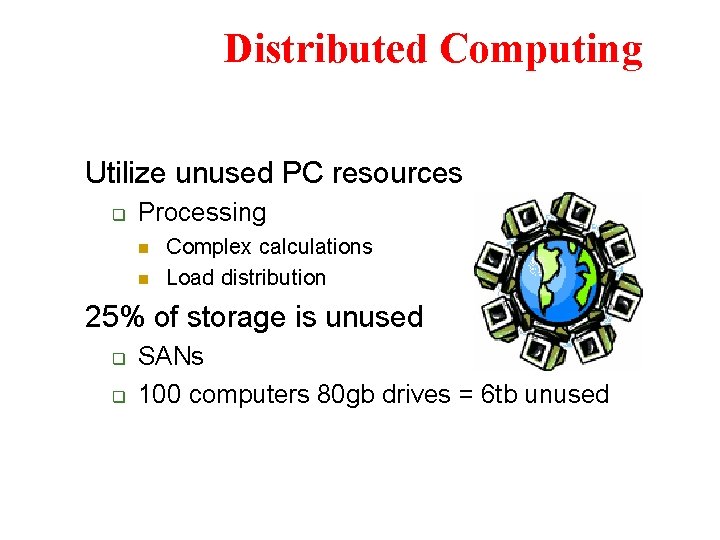 Distributed Computing Utilize unused PC resources q Processing n n Complex calculations Load distribution