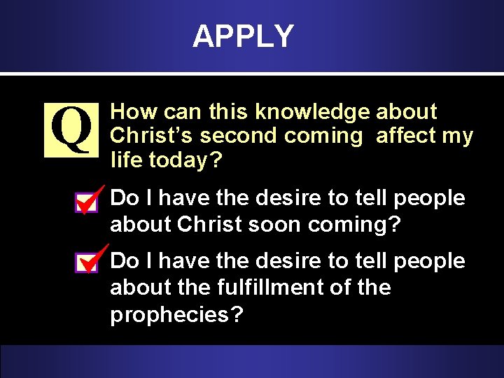 APPLY Q How can this knowledge about Christ’s second coming affect my life today?