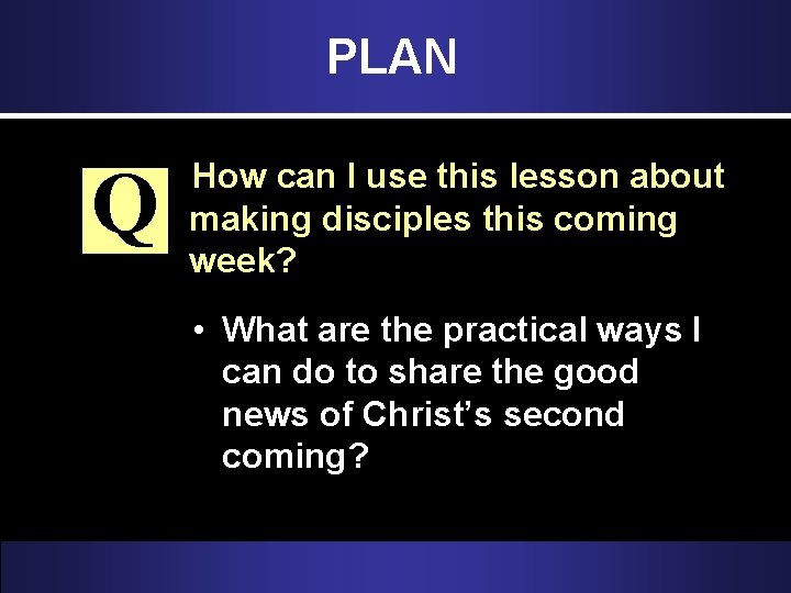 PLAN Q How can I use this lesson about making disciples this coming week?