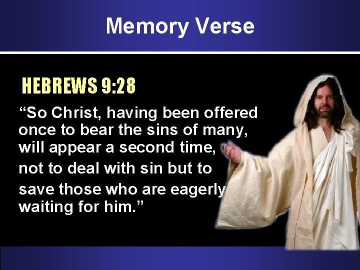 Memory Verse HEBREWS 9: 28 “So Christ, having been offered once to bear the