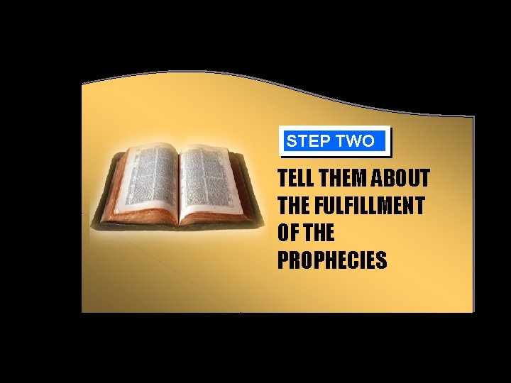 STEP TWO TELL THEM ABOUT THE FULFILLMENT OF THE PROPHECIES 