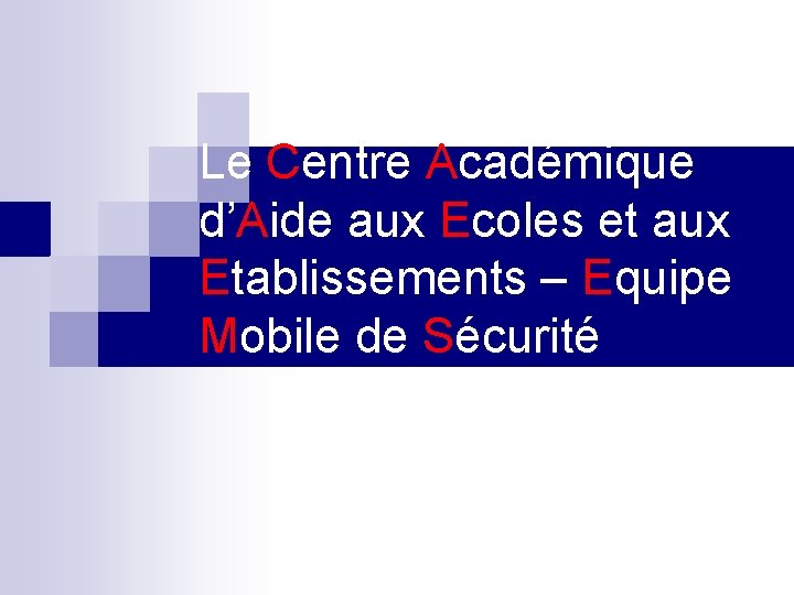 Le Centre Académique d’Aide aux Ecoles et aux Etablissements – Equipe Mobile de Sécurité