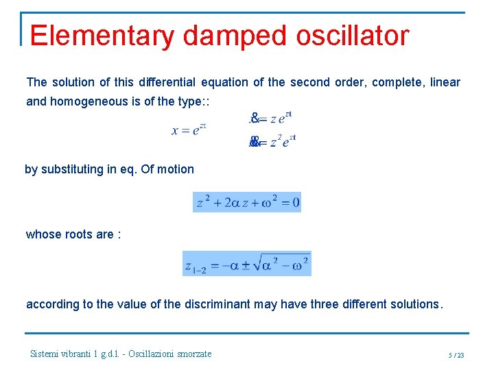 Elementary damped oscillator The solution of this differential equation of the second order, complete,