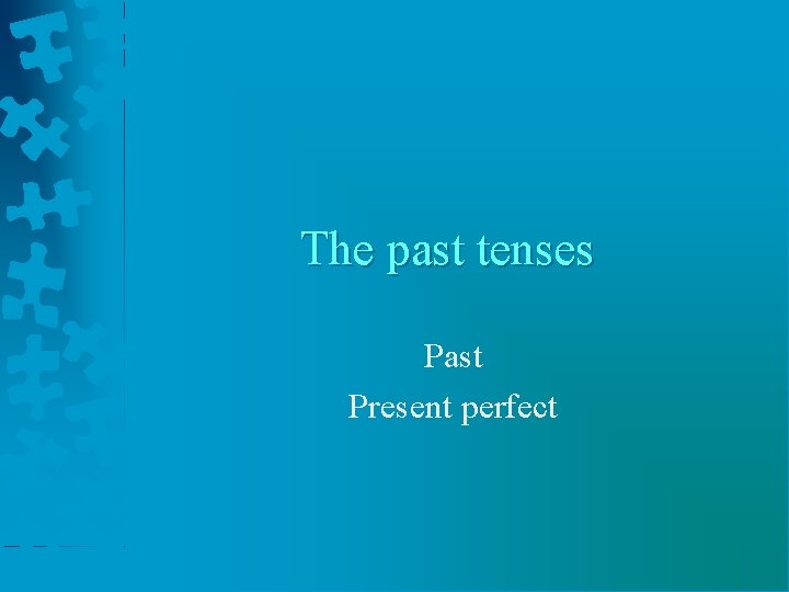 The past tenses Past Present perfect 