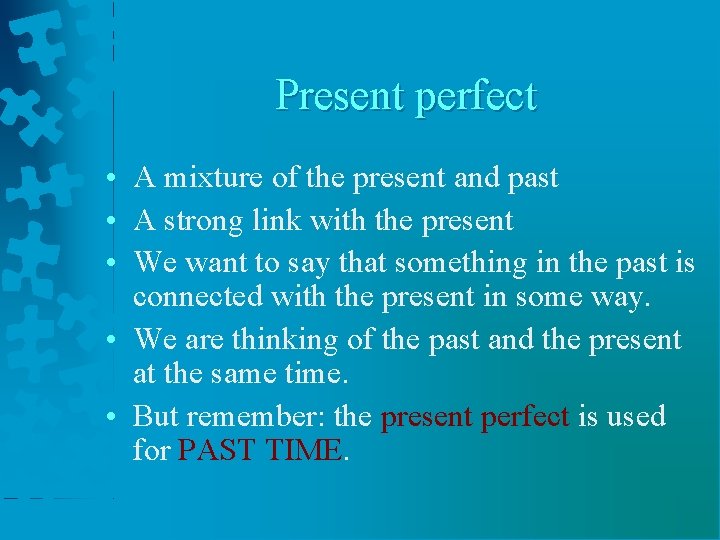Present perfect • A mixture of the present and past • A strong link