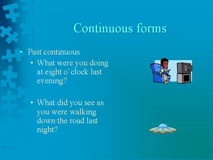 Continuous forms • Past continuous • What were you doing at eight o’clock last