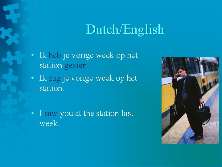 Dutch/English • Ik heb je vorige week op het station gezien • Ik zag