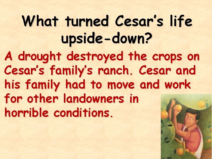 What turned Cesar’s life upside-down? A drought destroyed the crops on Cesar’s family’s ranch.