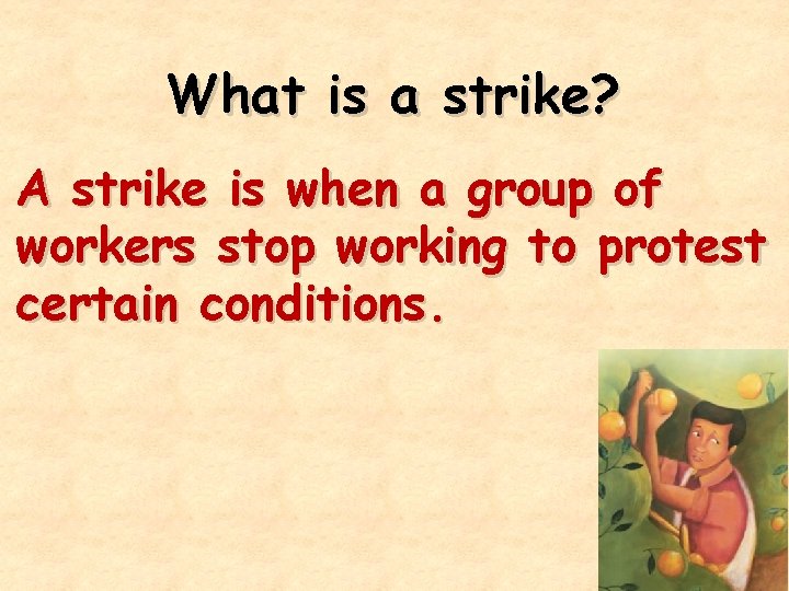 What is a strike? A strike is when a group of workers stop working