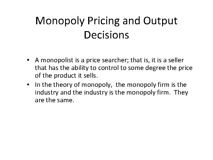 Monopoly Pricing and Output Decisions • A monopolist is a price searcher; that is,