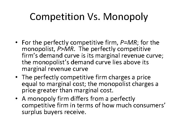 Competition Vs. Monopoly • For the perfectly competitive firm, P=MR; for the monopolist, P>MR.