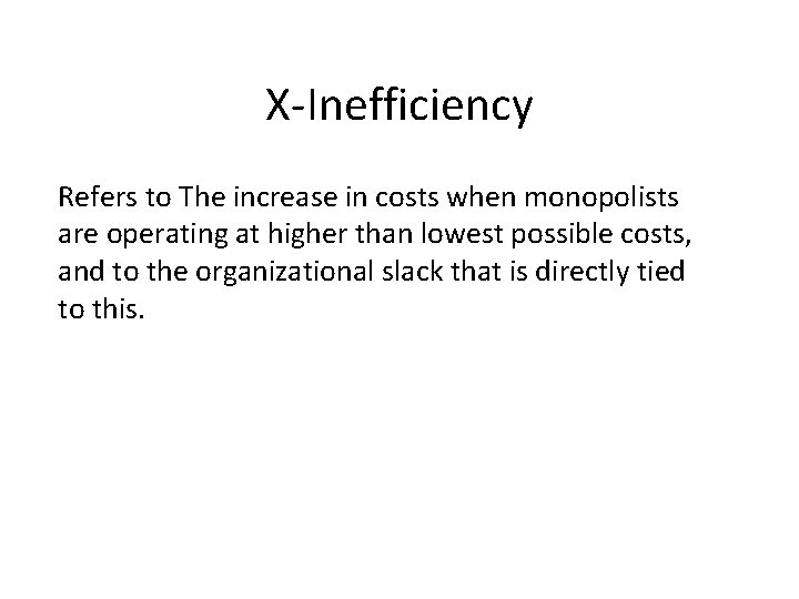 X-Inefficiency Refers to The increase in costs when monopolists are operating at higher than