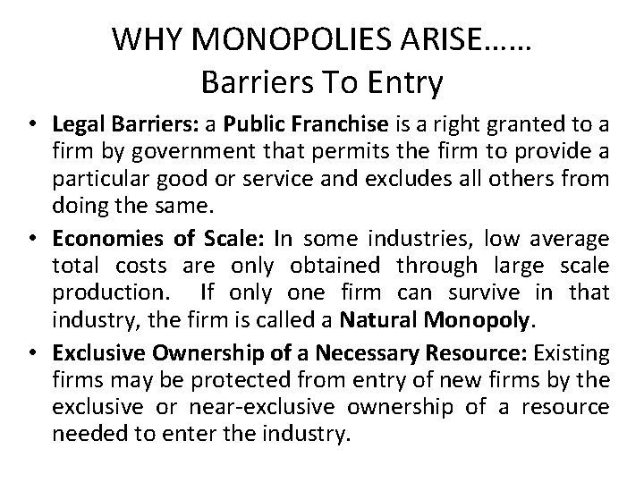 WHY MONOPOLIES ARISE…… Barriers To Entry • Legal Barriers: a Public Franchise is a