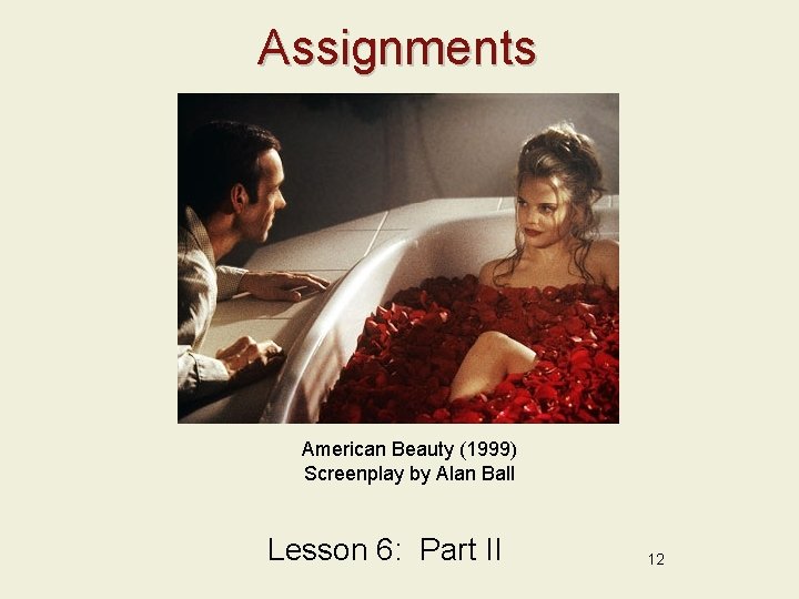 Assignments American Beauty (1999) Screenplay by Alan Ball Lesson 6: Part II 12 