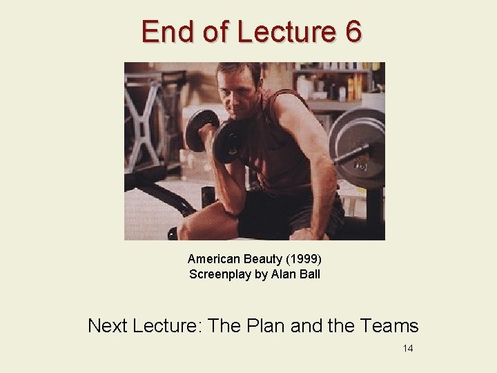 End of Lecture 6 American Beauty (1999) Screenplay by Alan Ball Next Lecture: The