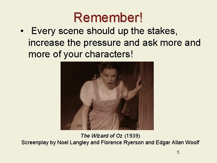 Remember! • Every scene should up the stakes, increase the pressure and ask more