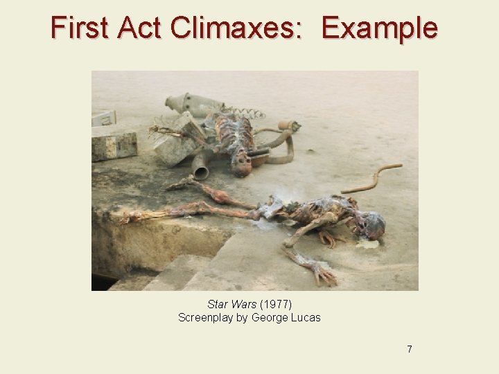 First Act Climaxes: Example Star Wars (1977) Screenplay by George Lucas 7 