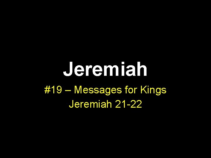 Jeremiah #19 – Messages for Kings Jeremiah 21 -22 
