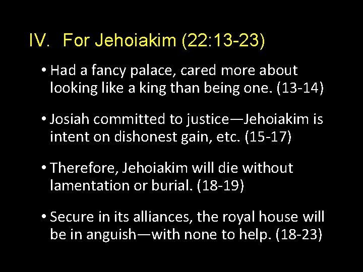 IV. For Jehoiakim (22: 13 -23) • Had a fancy palace, cared more about