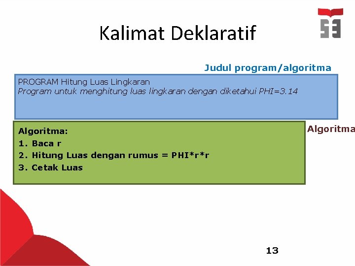 Kalimat Deklaratif Judul program/algoritma PROGRAM Hitung Luas Lingkaran Program untuk menghitung luas lingkaran dengan