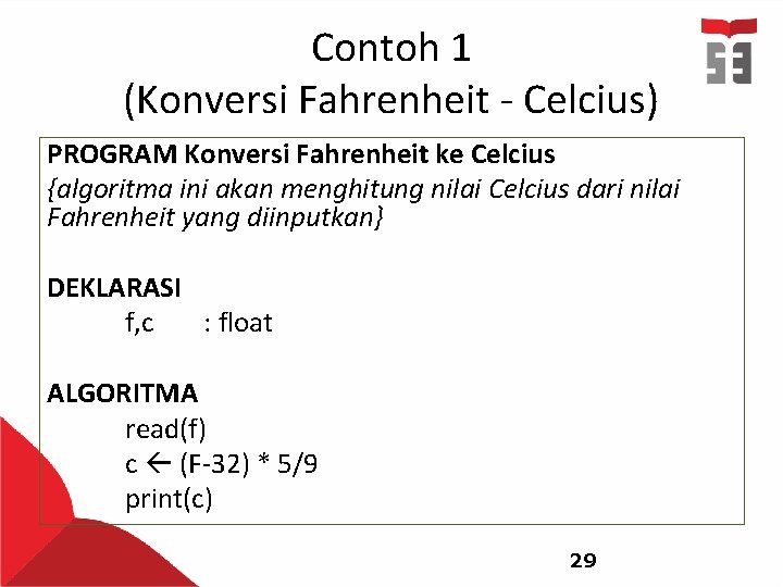 Contoh 1 (Konversi Fahrenheit - Celcius) PROGRAM Konversi Fahrenheit ke Celcius {algoritma ini akan