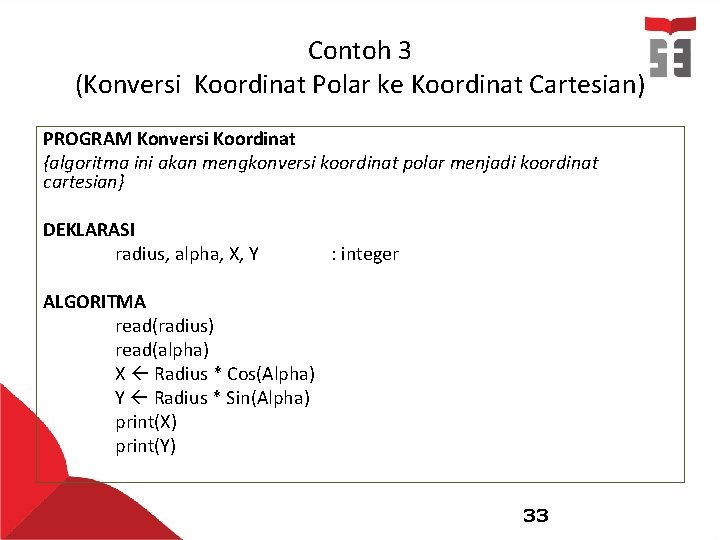Contoh 3 (Konversi Koordinat Polar ke Koordinat Cartesian) PROGRAM Konversi Koordinat {algoritma ini akan