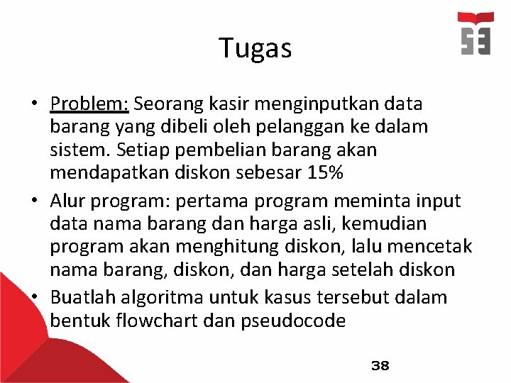 Tugas • Problem: Seorang kasir menginputkan data barang yang dibeli oleh pelanggan ke dalam