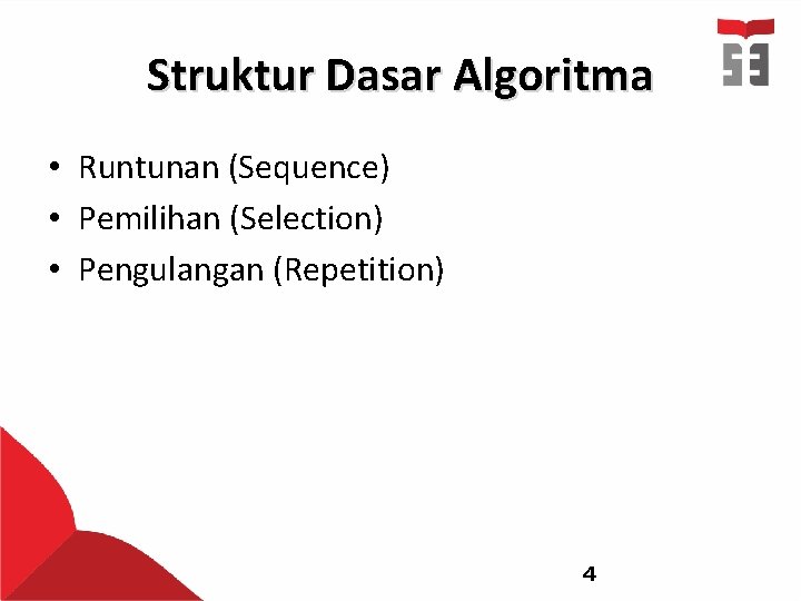 Struktur Dasar Algoritma • Runtunan (Sequence) • Pemilihan (Selection) • Pengulangan (Repetition) 4 