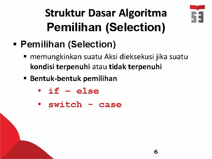 Struktur Dasar Algoritma Pemilihan (Selection) § memungkinkan suatu Aksi dieksekusi jika suatu kondisi terpenuhi