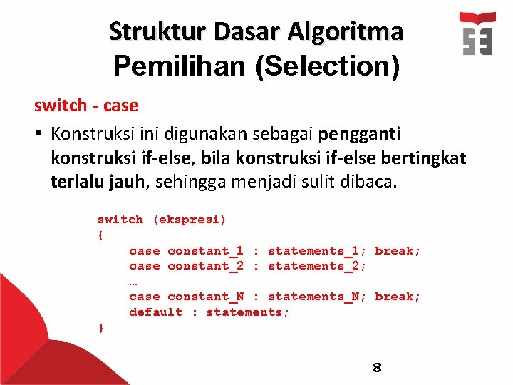 Struktur Dasar Algoritma Pemilihan (Selection) switch - case § Konstruksi ini digunakan sebagai pengganti