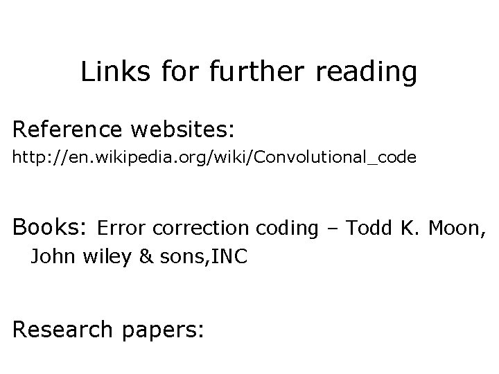 Links for further reading Reference websites: http: //en. wikipedia. org/wiki/Convolutional_code Books: Error correction coding