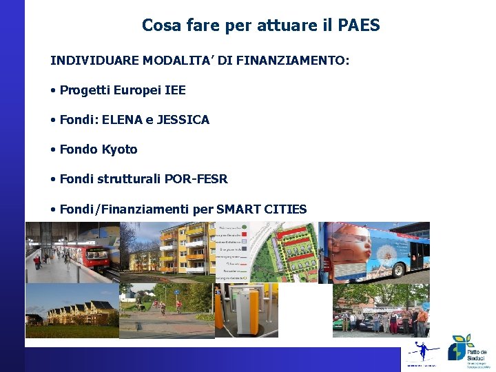 Cosa fare per attuare il PAES INDIVIDUARE MODALITA’ DI FINANZIAMENTO: • Progetti Europei IEE Cosa fare per attuare il PAES INDIVIDUARE MODALITA’ DI FINANZIAMENTO: • Progetti Europei IEE