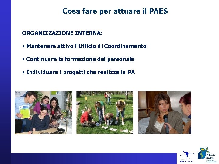 Cosa fare per attuare il PAES ORGANIZZAZIONE INTERNA: • Mantenere attivo l’Ufficio di Coordinamento