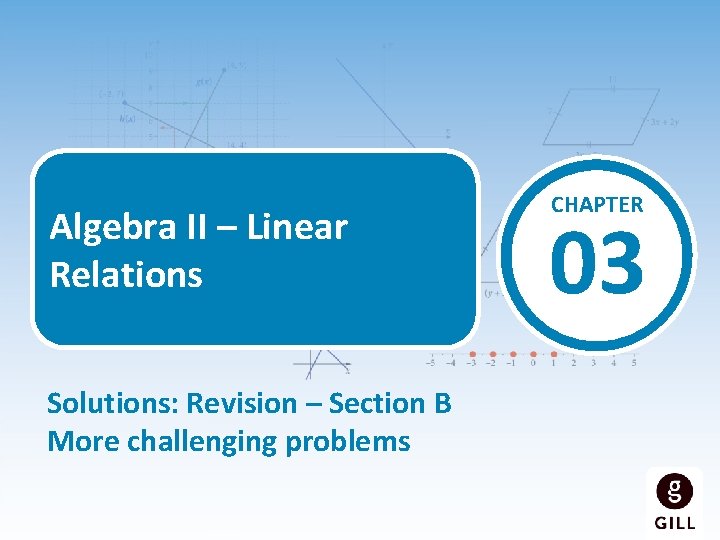 Algebra II – Linear Relations Solutions: Revision – Section B More challenging problems CHAPTER