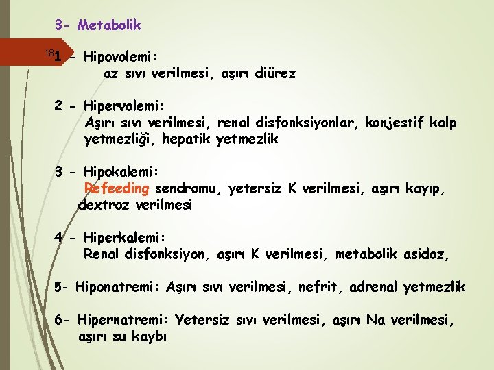 3 - Metabolik 18 1 - Hipovolemi: az sıvı verilmesi, aşırı diürez 2 -