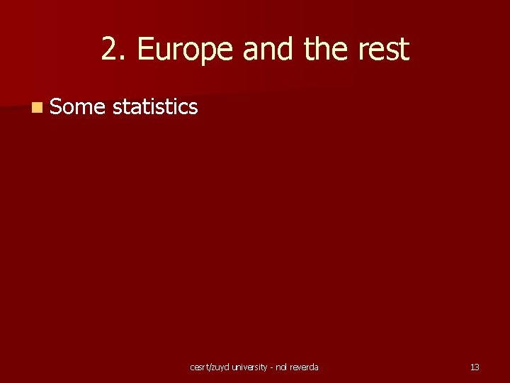 2. Europe and the rest n Some statistics cesrt/zuyd university - nol reverda 13