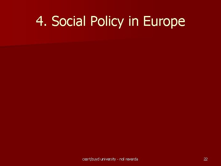 4. Social Policy in Europe cesrt/zuyd university - nol reverda 22 